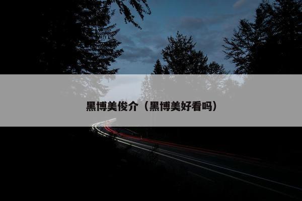 黑博美俊介（黑博美好看吗）