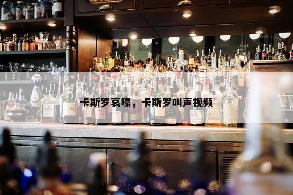卡斯罗哀嚎，卡斯罗叫声视频