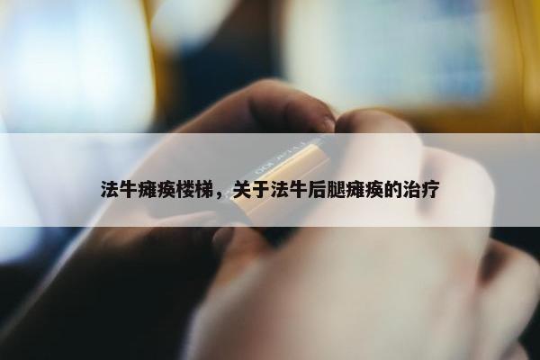 法牛瘫痪楼梯，关于法牛后腿瘫痪的治疗
