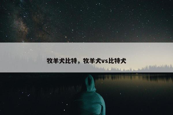 牧羊犬比特，牧羊犬vs比特犬