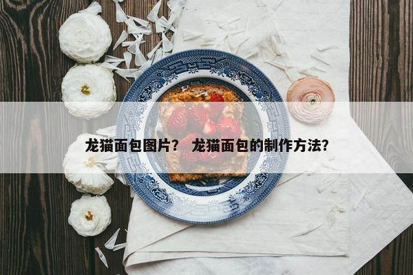 龙猫面包图片？ 龙猫面包的制作方法？
