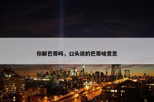 你解巴哥吗，口头说的巴哥啥意思