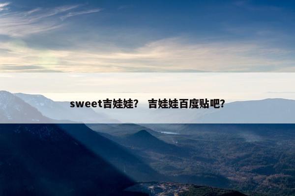 sweet吉娃娃？ 吉娃娃百度贴吧？