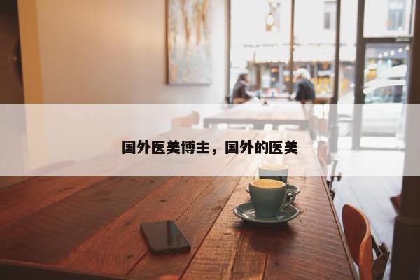 国外医美博主，国外的医美