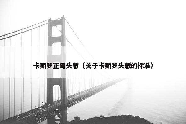 卡斯罗正确头版（关于卡斯罗头版的标准）