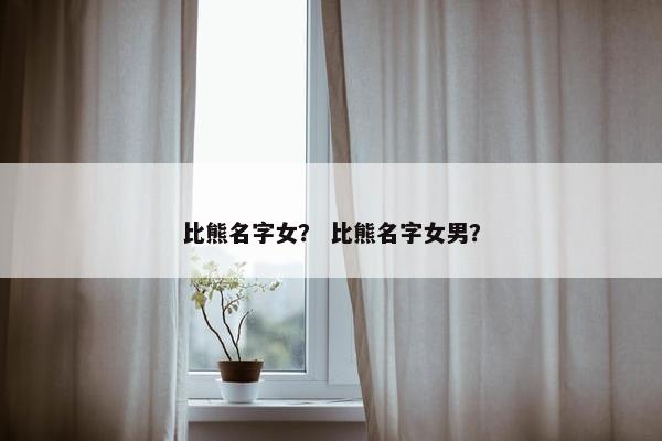 比熊名字女？ 比熊名字女男？