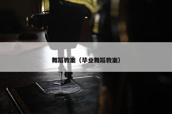 舞蹈教案（毕业舞蹈教案）