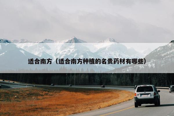 适合南方（适合南方种植的名贵药材有哪些）