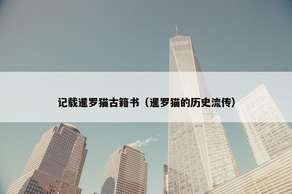 记载暹罗猫古籍书（暹罗猫的历史流传）