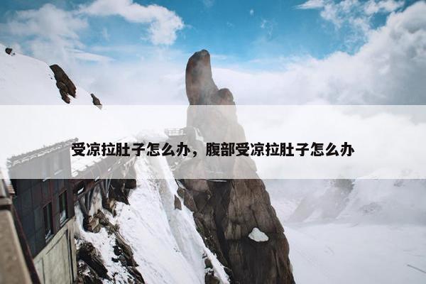 受凉拉肚子怎么办，腹部受凉拉肚子怎么办