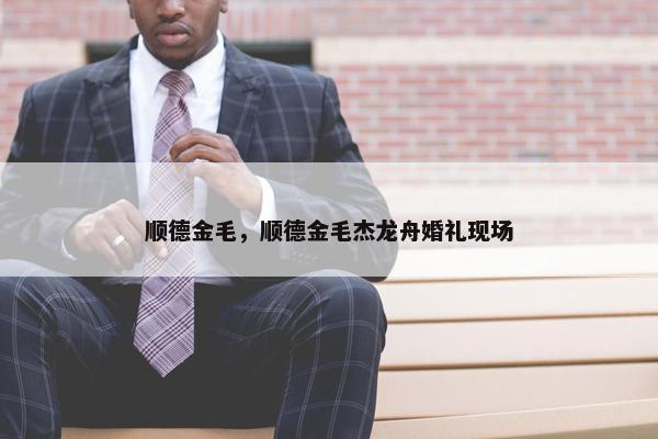 顺德金毛，顺德金毛杰龙舟婚礼现场