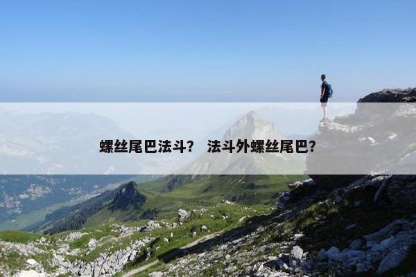 螺丝尾巴法斗？ 法斗外螺丝尾巴？