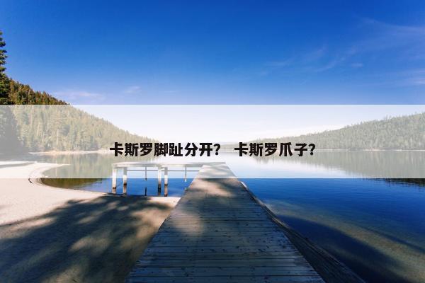 卡斯罗脚趾分开？ 卡斯罗爪子？