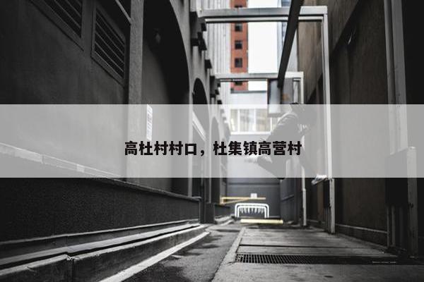 高杜村村口，杜集镇高营村