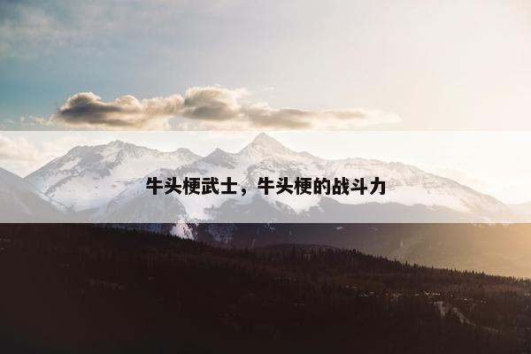 牛头梗武士，牛头梗的战斗力