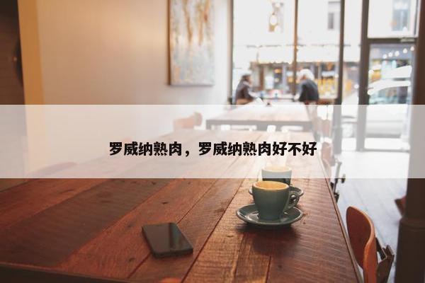 罗威纳熟肉，罗威纳熟肉好不好