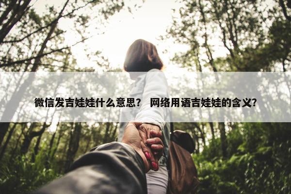 微信发吉娃娃什么意思？ 网络用语吉娃娃的含义？