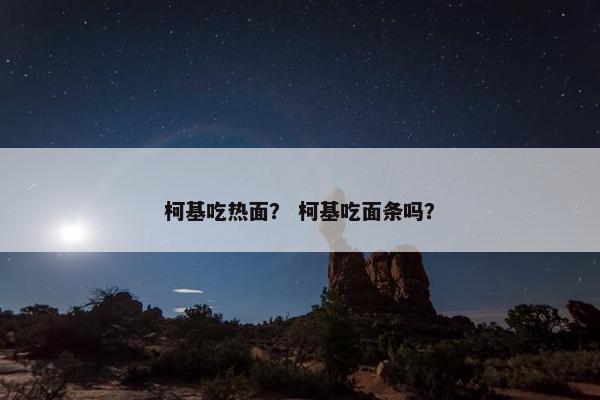 柯基吃热面？ 柯基吃面条吗？