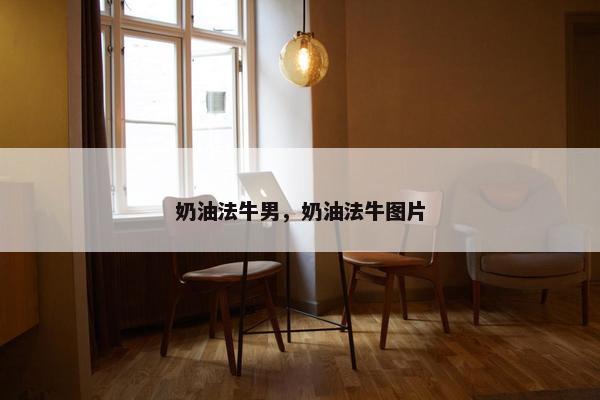 奶油法牛男，奶油法牛图片