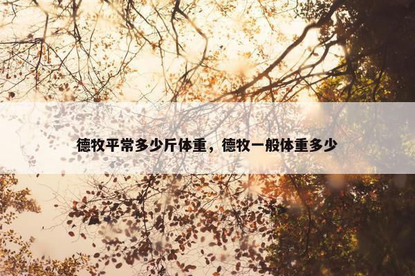 德牧平常多少斤体重，德牧一般体重多少