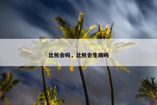 比熊会吗，比熊会生病吗