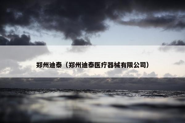 郑州迪泰（郑州迪泰医疗器械有限公司）