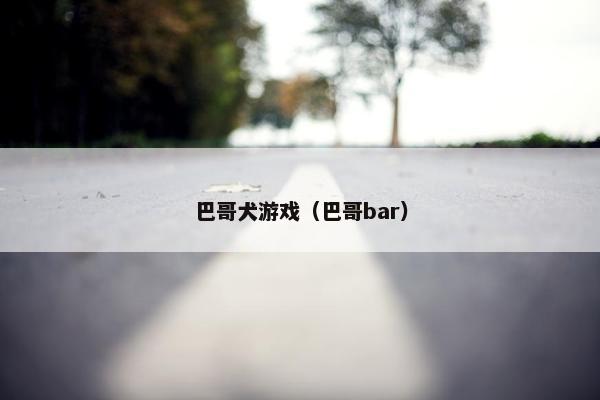 巴哥犬游戏（巴哥bar）