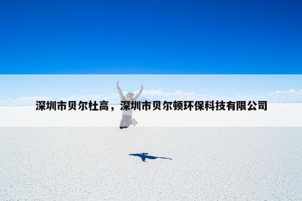 深圳市贝尔杜高，深圳市贝尔顿环保科技有限公司