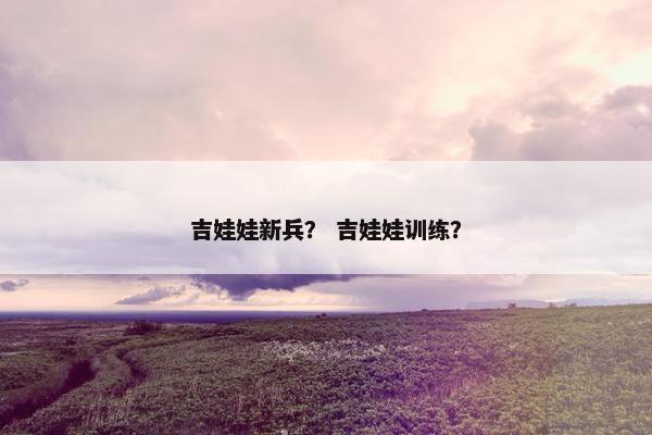 吉娃娃新兵？ 吉娃娃训练？