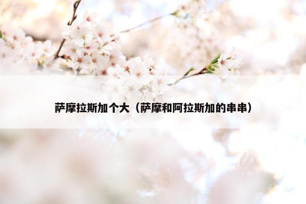 萨摩拉斯加个大（萨摩和阿拉斯加的串串）