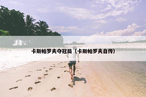 卡斯帕罗夫夺冠局（卡斯帕罗夫自传）