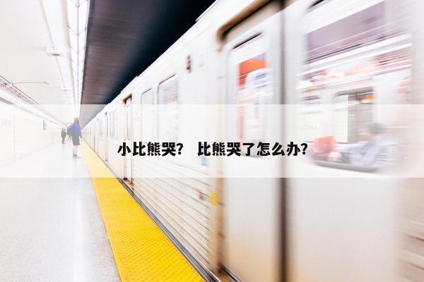 小比熊哭？ 比熊哭了怎么办？