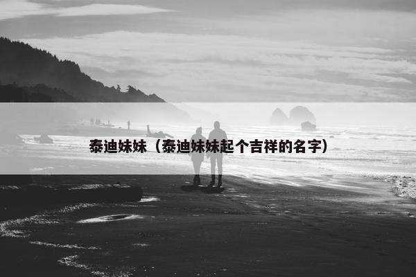 泰迪妹妹（泰迪妹妹起个吉祥的名字）