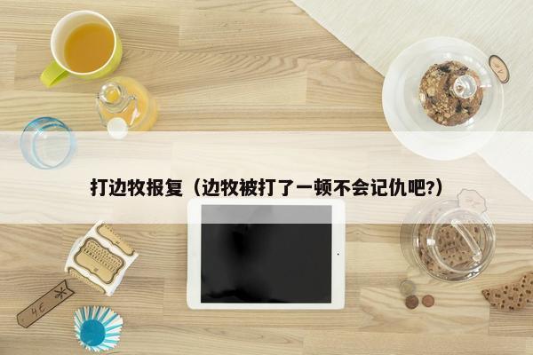打边牧报复（边牧被打了一顿不会记仇吧?）